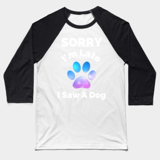 Sorry I Am Late I Saw A Dog - Gift For Boys, Girls, Dad, Mom, Friend, Pet Lovers - Dog Lover Funny Baseball T-Shirt